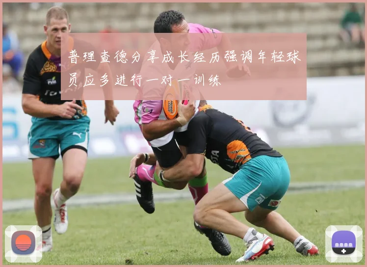 普理查德分享成长经历强调年轻球员应多进行一对一训练